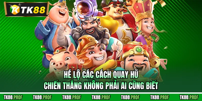 Hé lộ các cách quay hũ chiến thắng không phải ai cũng biết Hé lộ các cách quay hũ chiến thắng không phải ai cũng biết